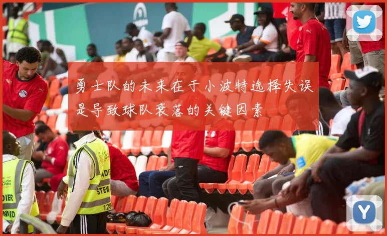 勇士队的未来在于小波特选择失误是导致球队衰落的关键因素