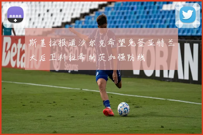 斯基拉报道沙尔克希望免签亚特兰大后卫科拉希纳茨加强防线